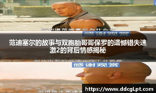 NG28范迪塞尔的故事与双胞胎哥哥保罗的遗憾错失速激2的背后情感揭秘