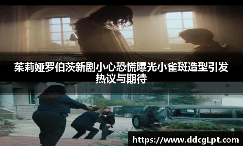 NG28茱莉娅罗伯茨新剧小心恐慌曝光小雀斑造型引发热议与期待